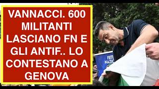 VANNACCI. 600 MILITANTI LASCIANO FN E GLI ANTIF.. LO CONTESTANO A GENOVA