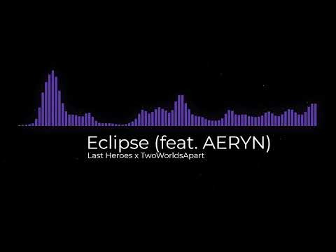 Last Heroes x TwoWorldsApart - Eclipse feat AERYN