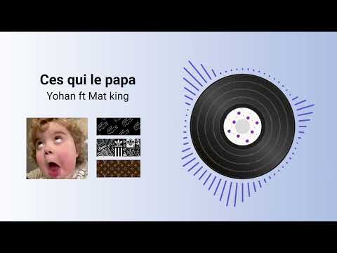Ces qui le papa-Yohan ft Mat king