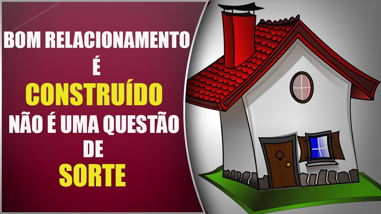 BOM RELACIONAMENTO é construído, não é uma questão de SORTE