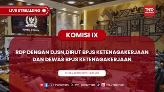 KOMISI IX DPR RI RDP DENGAN DJSN,DIRUT BPJS KETENAGAKERJAAN DAN DEWAS BPJS KETENAGAKERJAAN