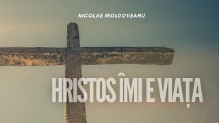 Hristos îmi e viața - Nicolae Moldoveanu | cantari si imnuri vechi