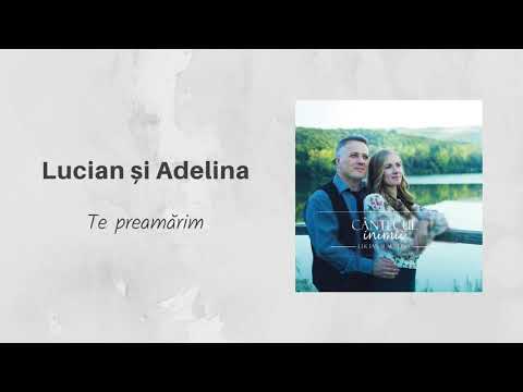 Lucian și Adelina - Te preamărim