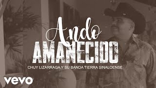 Chuy Lizárraga y Su Banda Tierra Sinaloense - Ando Amanecido (Lyric Video)