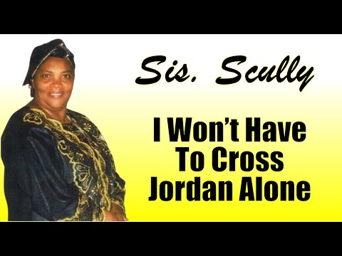 Sis. Scully- I Won't Have To Cross Jordon Alone