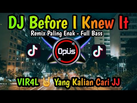 DJ BEFORE I KNEW IT ♫ LAGU TIK TOK TERBARU REMIX ORIGINAL 2022