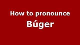 How to pronounce Búger