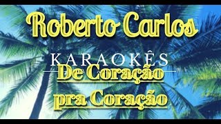 De Coração Pra Coração - Roberto Carlos - Karaokê em HD