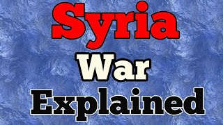 Syria War Explained - The Complete Story