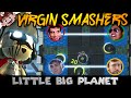 VIRGIN SMASHERS! (Little Big Planet)