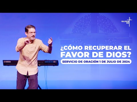 ¿Cómo recuperar el favor De Dios? Servicio de oración 1 de Julio 2024