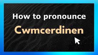 How to pronounce Cwmcerdinen