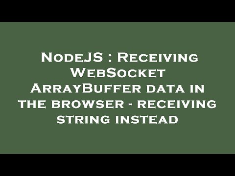 Nodejs Receiving Websocket Arraybuffer Data In The Browser Receiving String Instead