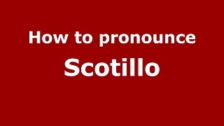 How to pronounce Scotillo