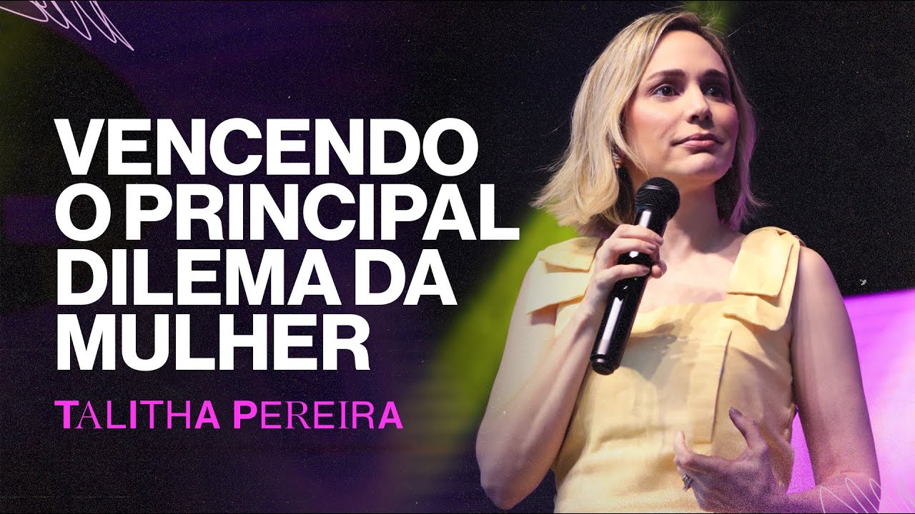 Vencendo o principal DILEMA DA MULHER - Talitha Pereira