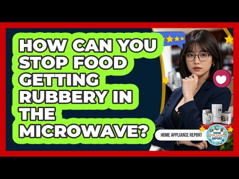 How Can You Stop Food Getting Rubbery In The Microwave? - Home Appliance Report