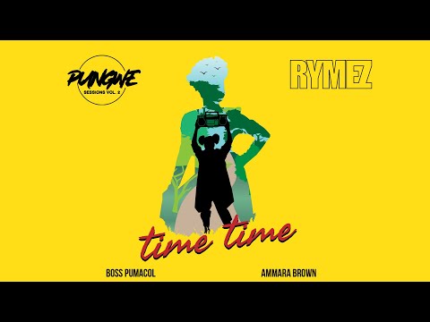 Pungwe Sessions Feat  Rymez, Ammara Brown, Boss Pumacol  - Time Time (Official Audio)