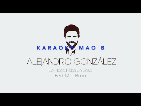 Le Hace Falta Un Beso - Alejandro Gonzalez Ft Mike Bahia - Karaoke
