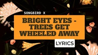 Bright Eyes - Trees Get Wheeled Away (Lyrics)