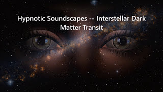 Hypnotic Soundscapes Space Music - Interstellar Dark Matter Transit