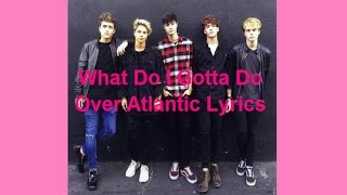 What Do I Gotta Do - Over Atlantic Lyrics