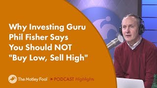 Why Investing Guru Phil Fisher Says You Should NOT &quot;Buy Low, Sell High&quot;