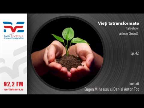 Vieti transformate Eugen Mihaescu si Daniel Anton Toth-ep 042