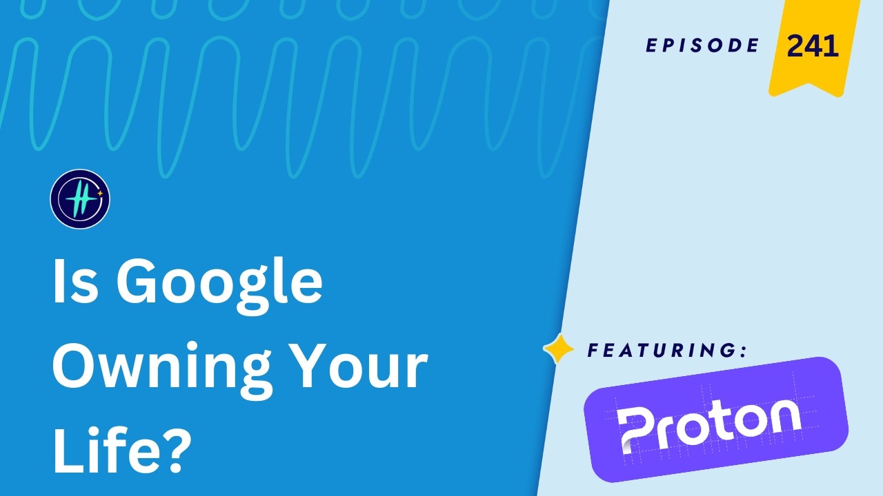 241 | Is Google Owning Your Life? Will's De-Googling Update ft. Proton