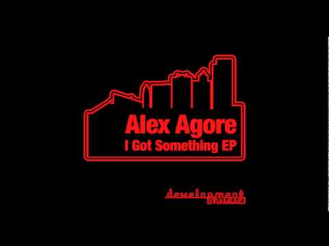 Alex Agore - I Got Something