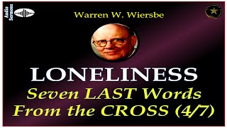 WARREN WIERSBE | AUDIO BIBLE STUDY | 7 LAST WORDS FROM THE CROSS | PART 4 | "LONELINESS" | AES
