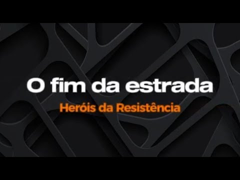 O Fim da Estrada - Heróis da Resistência