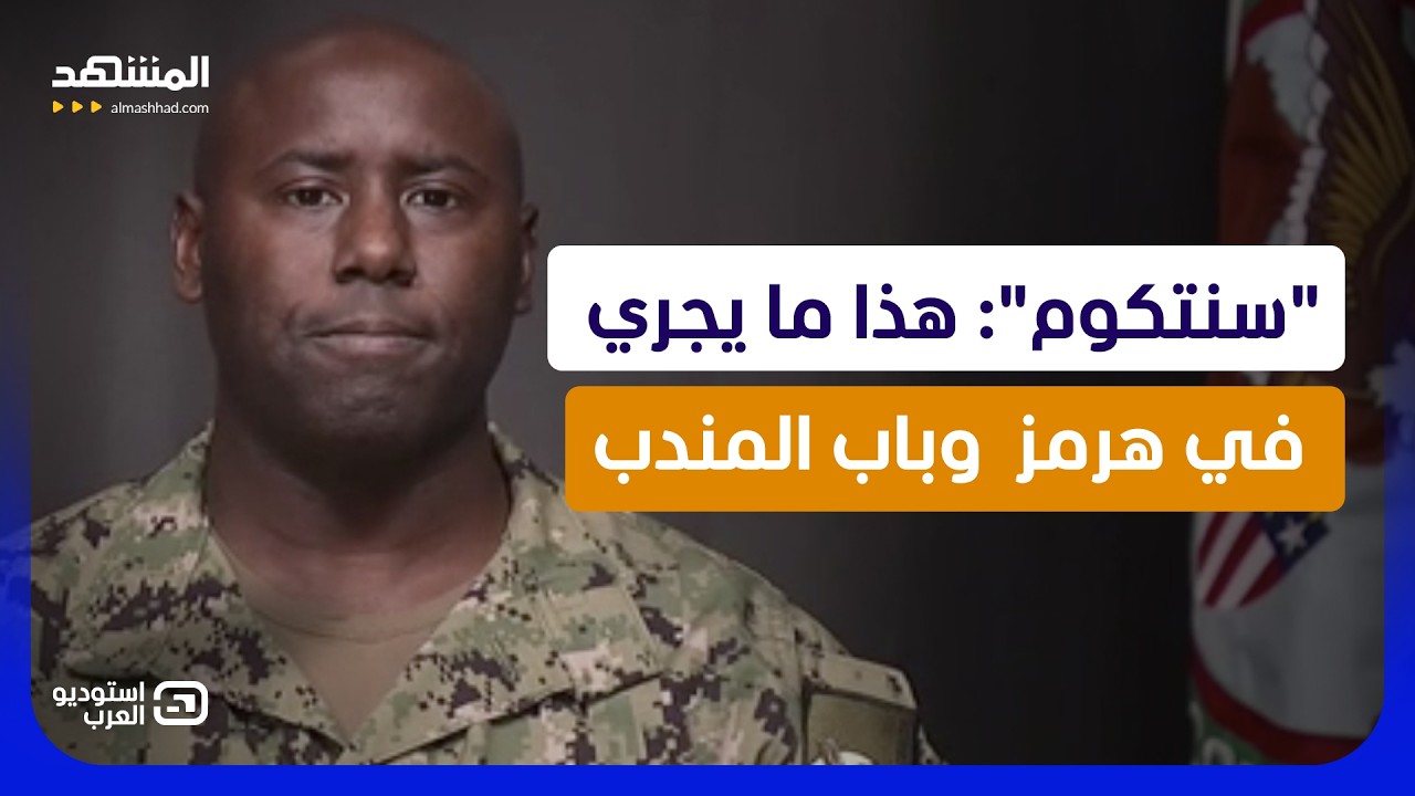 "إيران كاذبة".. "سنتكوم" تكشف لـ “المشهد” حقيقة ما يجري في هرمز وباب المندب  - ا