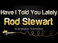 Rod Stewart - Have I Told You Lately (Karaoke Version)