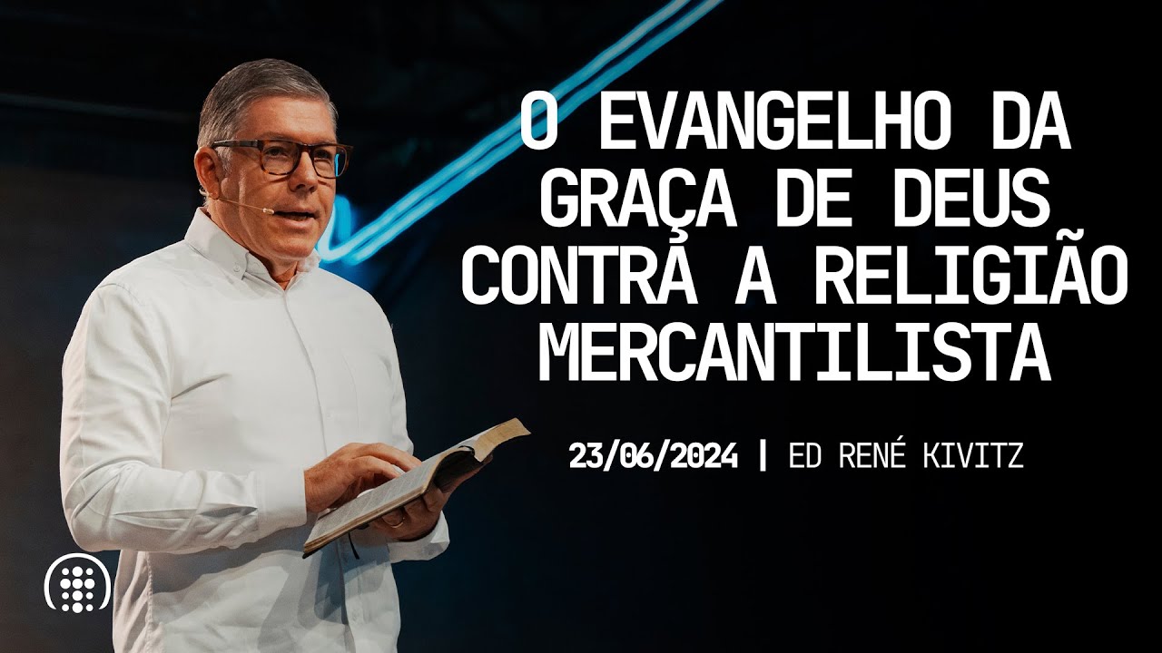 O evangelho da graça de Deus contra a religião mercantilista | Ed René Kivitz | 23 de junho de 2024