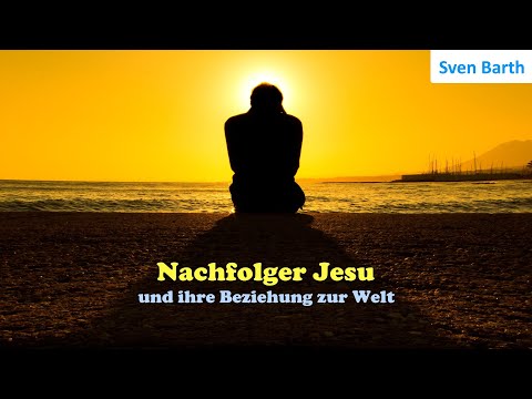 Nachfolger Jesu und ihre Beziehung zur Welt -  Sven Barth