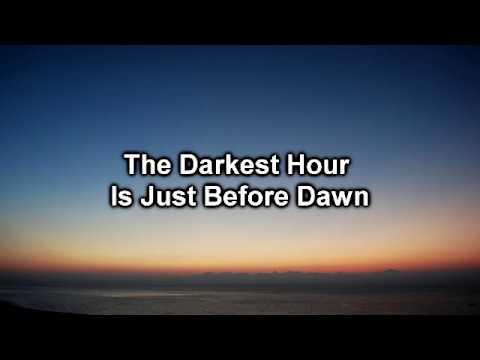 The darkest hour is just before dawn