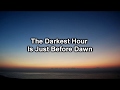 The darkest hour is just before dawn