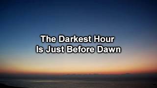 The darkest hour is just before dawn