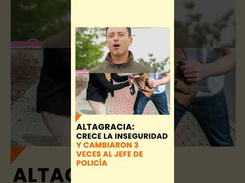 Altagracia: Crece la inseguridad y cambiaron 3 veces al jefe de policía