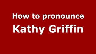 How to pronounce Kathy Griffin