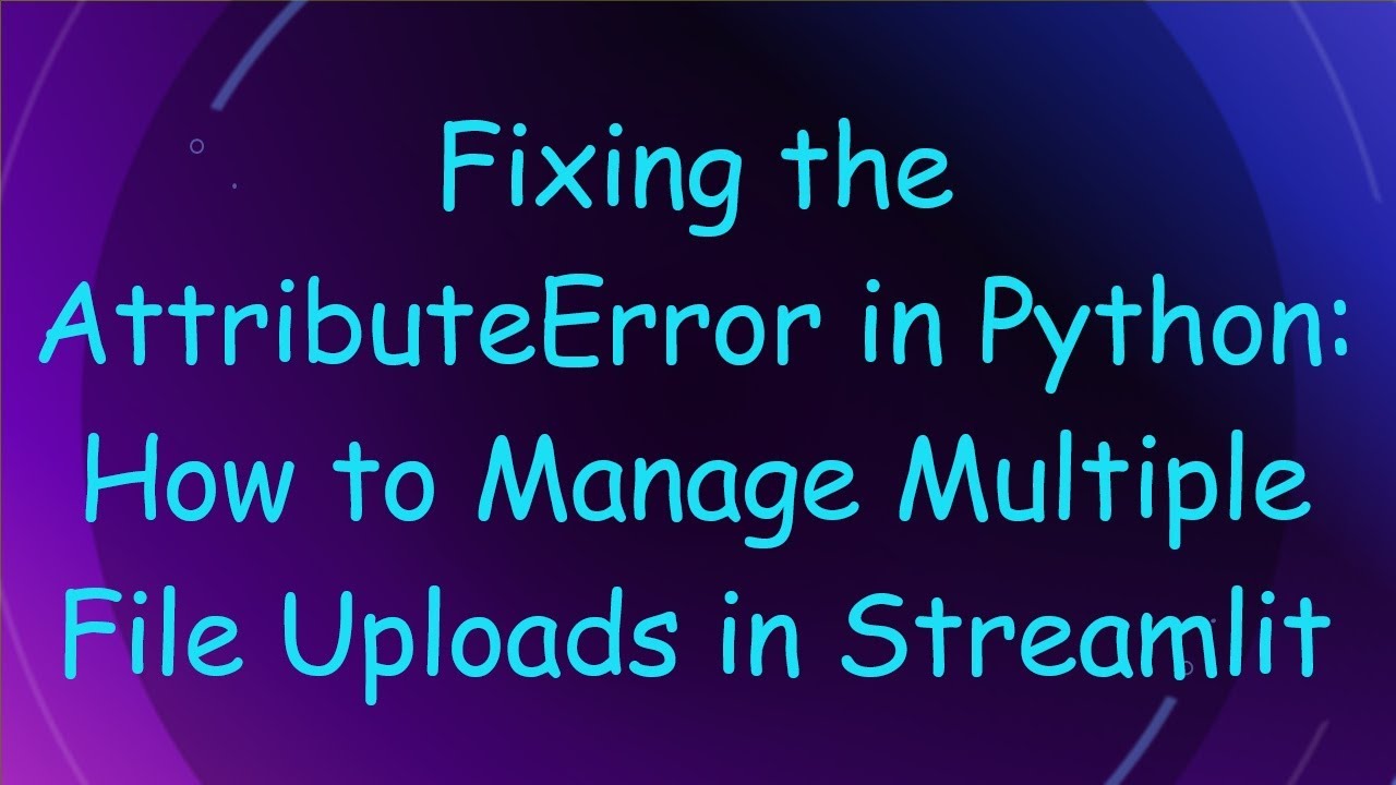 Fixing the AttributeError in Python: How to Manage Multiple File Uploads in Streamlit