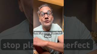 Stop planning perfect days for the people you love