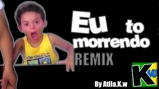 Eu to morrendo - Remix by Atila.K.w