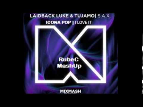 I love S.A.X (RubeC MashUp)(FREE DOWNLOAD)-Laidback Luke & Tujamo vs Icona Pop