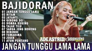 Download lagu JANGAN TUNGGU LAMA LAMA - HITAM ADE ASTRID X GERENGSENG TEAM FULL ALBUM  BAJIDOR mp3