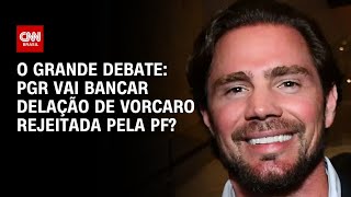 Vídeo: PGR vai bancar delação de Vorcaro rejeitada pela PF? | O GRANDE DEBATE