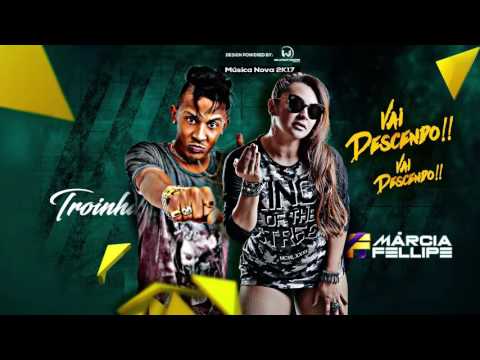 MÁRCIA FELLIPE E MC TROINHA  - VAI DESCENDO  - MÚSICA NOVA  - (CARNAVAL 2017)