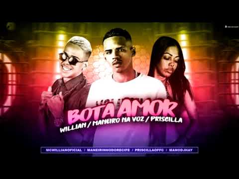 MANEIRO NA VOZ E MC WILLIAN FEAT. PRISCILA - BOTA AMOR