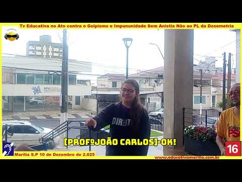 Tv Educativa ProfºJosé Carlos Marília SP PT e Isis Flor PSOL Marília SP  no ato contra o Golpismo  e Impunidade  sem Anistia Não à PL da Dosmetria 14 de Dezembro de 2.025 corte 13