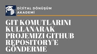 Git Komutlarını Kullanarak Projemizi GitHub Repository'e Gönderme
